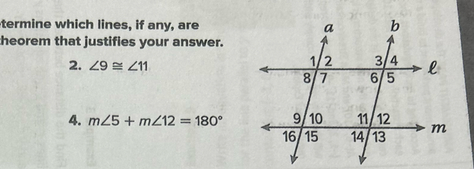 termine which lines, if any, are 
theorem that justifies your answer. 
2. ∠ 9≌ ∠ 11
4. m∠ 5+m∠ 12=180°