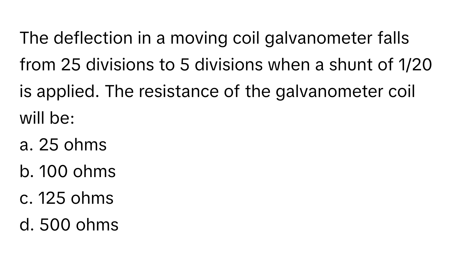 Solved: The deflection in a moving coil galvanometer falls from 25 ...