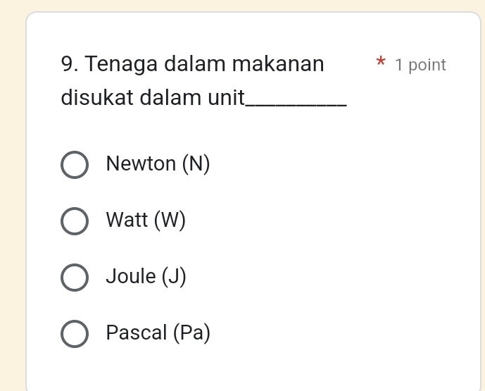 Tenaga dalam makanan * 1 point
disukat dalam unit_
Newton (N)
Watt (W)
Joule (J)
Pascal (Pa)