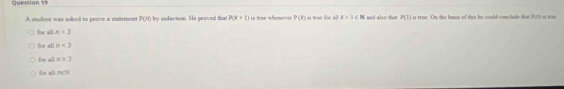 A student was asked to peove a sisternent P(m)h induction. He proved that P(k+1) is trae whesern P(x) is true for all k=1∈ N and also that P(2) is true. On the basn of this he could conclude that P(π a th 
for all n>3
for all n=3
for all n≥ 3
for all 9eN