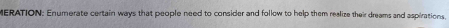MERATION: Enumerate certain ways that people need to consider and follow to help them realize their dreams and aspirations.