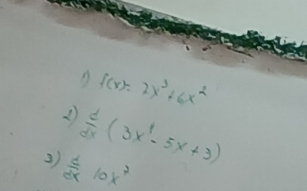 f(x)=2x^3+6x^2
2  d/dx (3x^4-5x+3)
2)  d/dx 10x^7