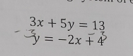 3x+5y=13
y=-2x+4