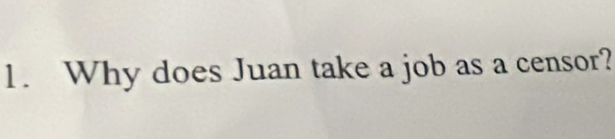 Why does Juan take a job as a censor?