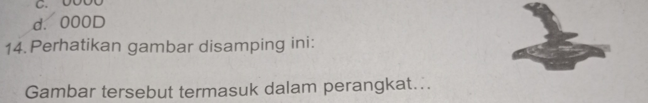 C. 0000
d. 000D
14.Perhatikan gambar disamping ini:
Gambar tersebut termasuk dalam perangkat...