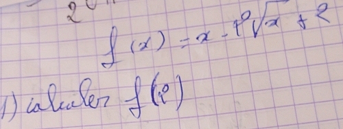 2 f(x)=x-9sqrt(x)+2
D ialculen f(i)