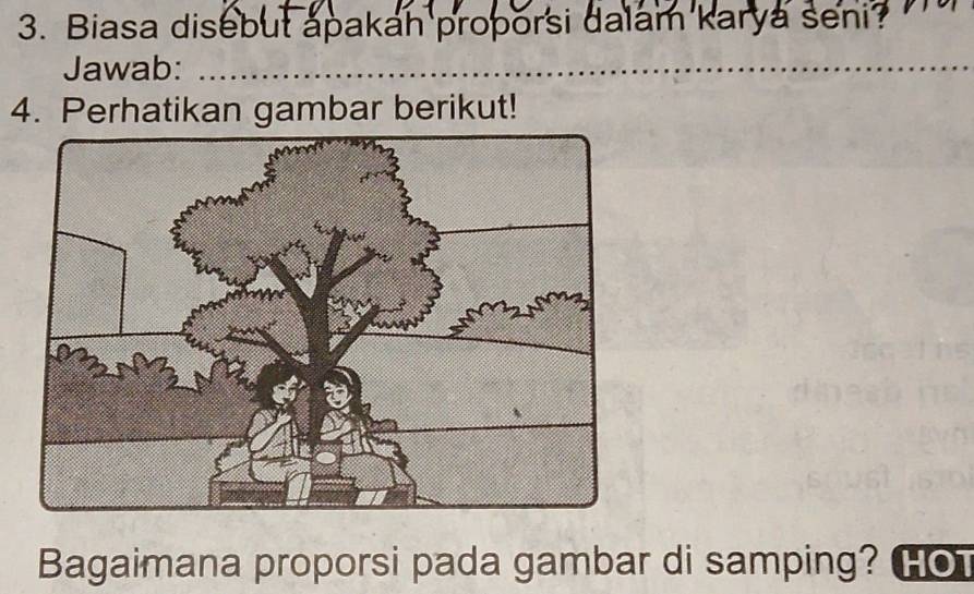 Biasa disebut apakah proporsi dalam karya seni? 
Jawab:_ 
_ 
4. Perhatikan gambar berikut! 
Bagaimana proporsi pada gambar di samping? Ho