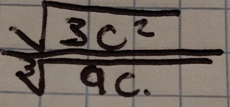  sqrt(3c^2)/sqrt[3](9c.) 