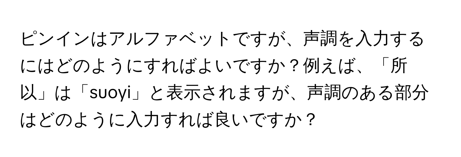 ピンインはアルファベットですが、声調を入力するにはどのようにすればよいですか？例えば、「所以」は「suoyi」と表示されますが、声調のある部分はどのように入力すれば良いですか？