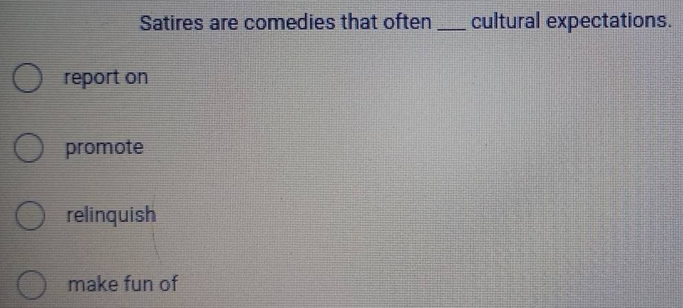 Satires are comedies that often _cultural expectations.
report on
promote
relinquish
make fun of