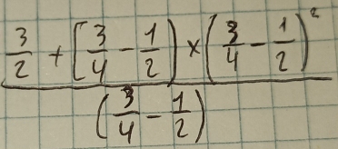 frac  3/2 +( 3/4 - 1/2 )* ( 3/4 - 1/2 )^2( 3/4 - 1/2 )