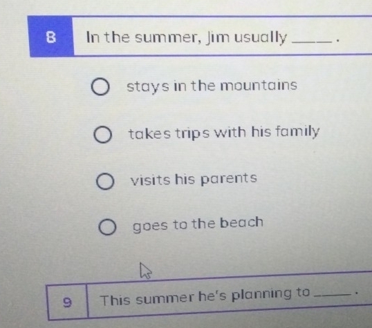 In the summer, Jim usually_
stays in the mountains
takes trips with his family
visits his parents
goes to the beach
9 This summer he's planning to_ .