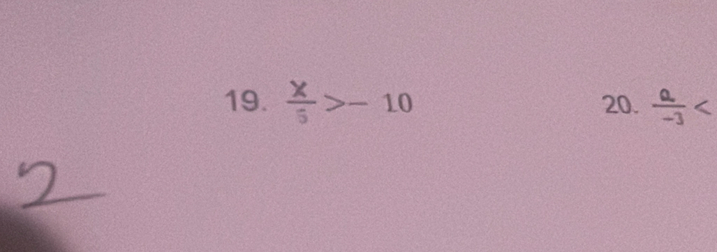  x/5 >-10 20.  a/-3 