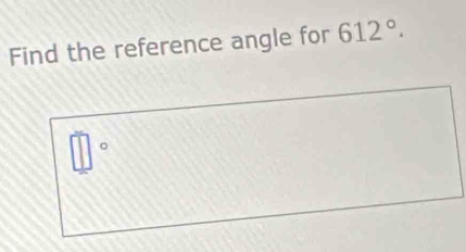 Find the reference angle for 612°.
□°