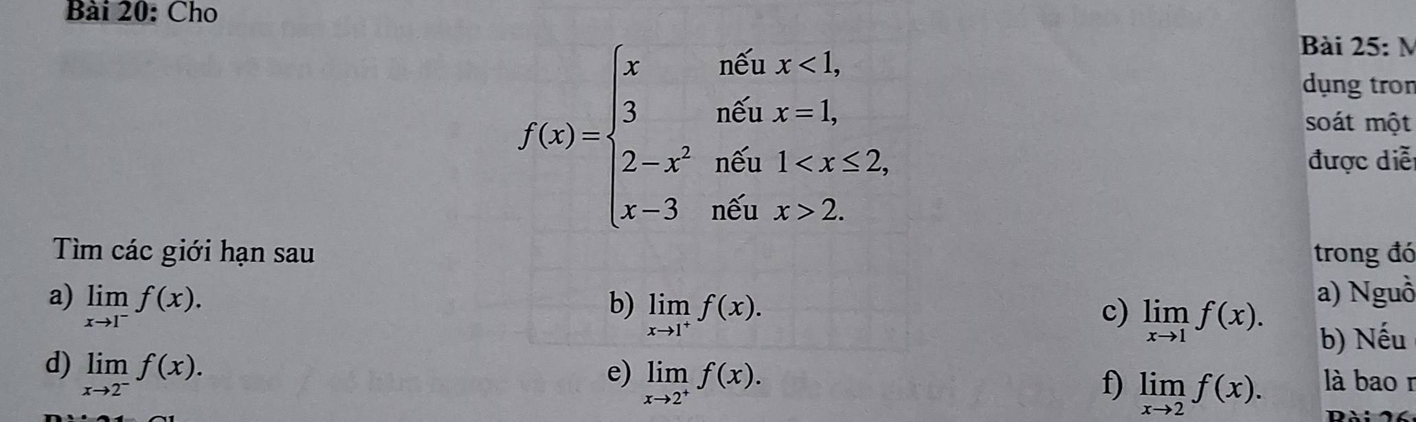 Cho
f(x)=beginarrayl xneax<1, 3neax=1, 2x^3nea,1 2.endarray.
Bài 25: M 
dụng tron 
soát một 
được diễ 
Tìm các giới hạn sau trong đó 
a) limlimits _xto 1^-f(x). b) limlimits _xto 1^+f(x). 
a) Nguồ 
c) limlimits _xto 1f(x). b) Nếu 
d) limlimits _xto 2^-f(x). 
e) limlimits _xto 2^+f(x). là bao r 
f) limlimits _xto 2f(x).