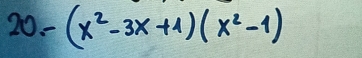 20- (x^2-3x+1)(x^2-1)