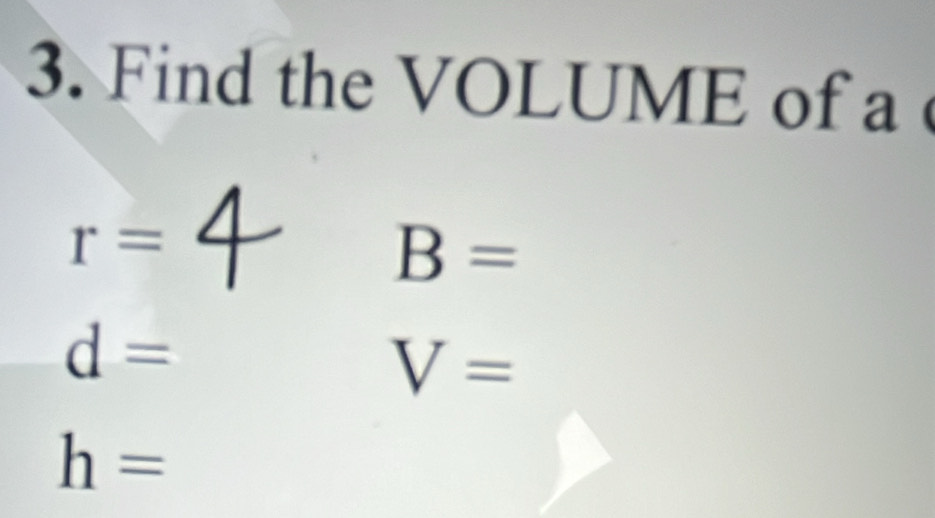 Find the VOLUME of a
r=
B=
d=
V=
h=