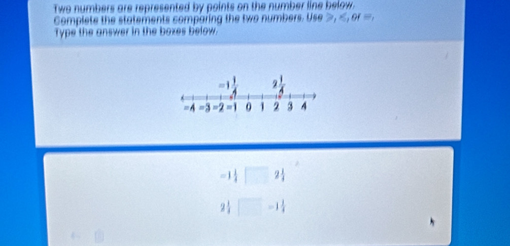 Two numbers are represented by points on the number line below.
Complete the statements comparing the two numbers. Use >, of=
Type the answer in the boxes below.
=1 1/4 □ 2 1/4 
2 1/4 □ =1 1/4 