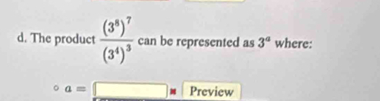 The product frac (3^8)^7(3^4)^3 can be represented as 3^a where:
a=□ * Preview