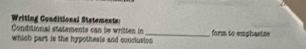 Writing Conditional Statements: 
Conditional statements can be written in_ form to emphasize 
which part is the hypothesis and conclusion