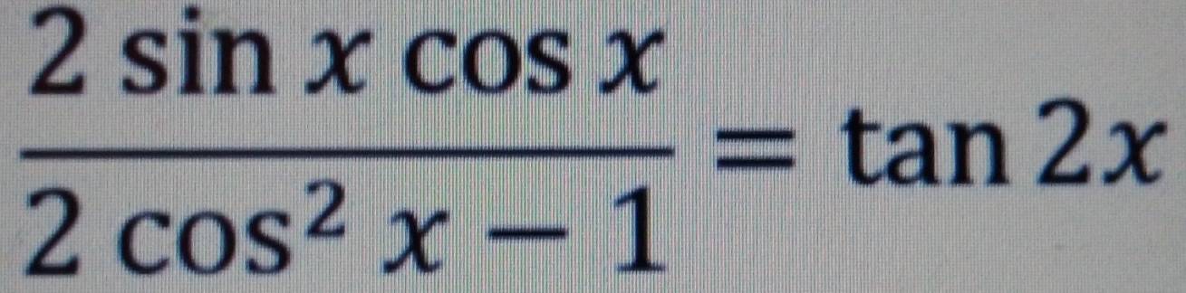  2sin xcos x/2cos^2x-1 =tan 2x