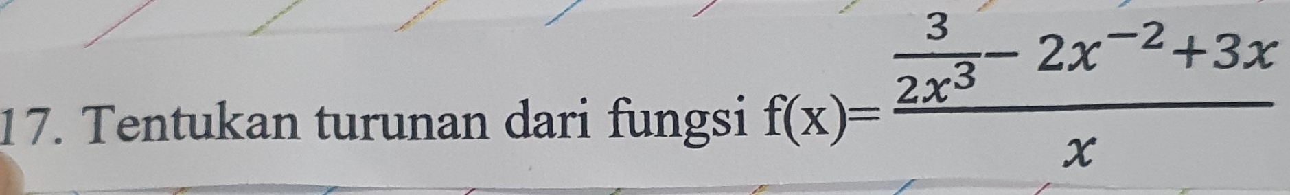 Tentukan turunan dari fungsi
f(x)=frac  3/2x^3 -2x^(-2)+3xx