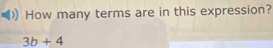 How many terms are in this expression?
3b+4