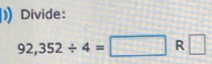 Divide:
92,352/ 4=□ R □