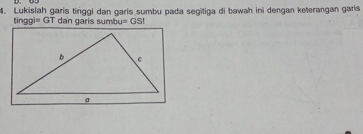 65
4. Lukislah garis tinggi dan garis sumbu pada segitiga di bawah ini dengan keterangan garis
tinggi=GT dan garis sumbu =GS!