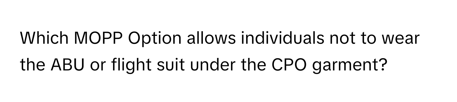 Which MOPP Option allows individuals not to wear the ABU or flight suit under the CPO garment?