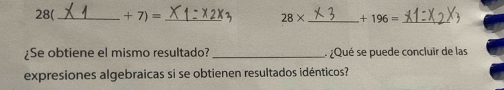 28(_  +7)= _
28* _  +196= _ 
¿Se obtiene el mismo resultado? _: ¿Qué se puede concluir de las 
expresiones algebraicas si se obtienen resultados idénticos?