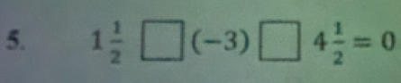 1 1/2 □ (-3)□ 4 1/2 =0