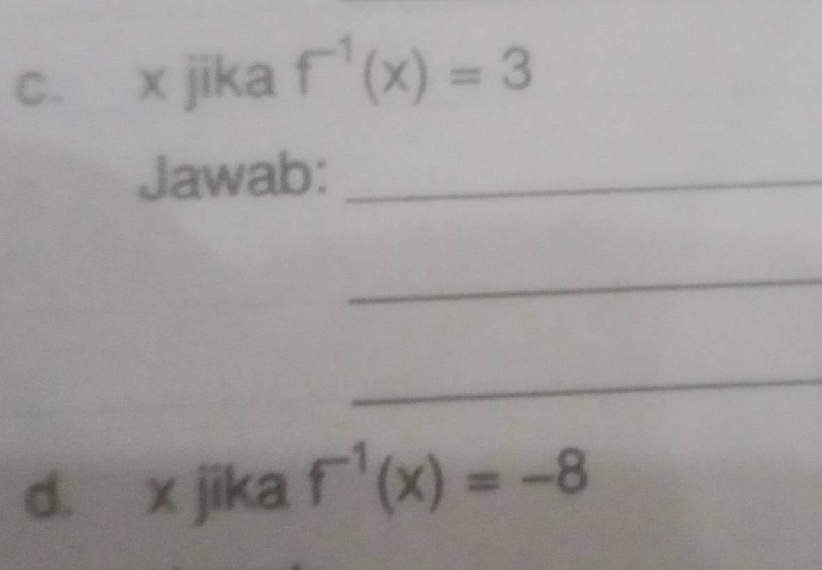 x jika f^(-1)(x)=3
Jawab:_ 
_ 
_ 
d. x jika f^(-1)(x)=-8