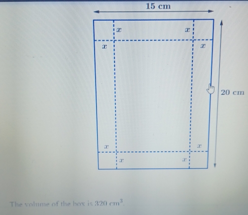 15 cm
The volume of the box is 320cm^3.