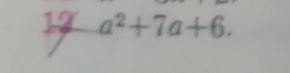 19 a^2+7a+6.