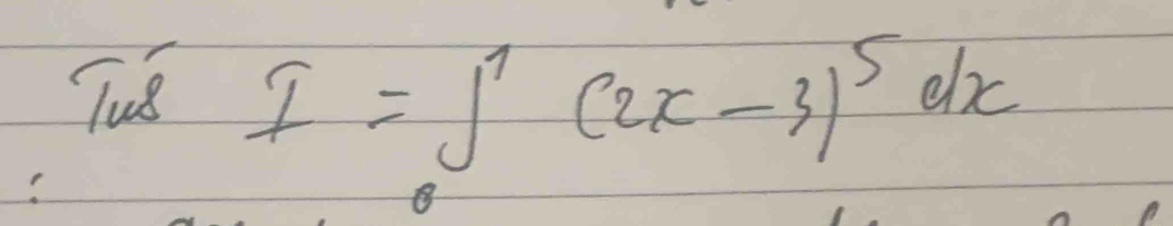 Tu8
I=∈tlimits _0^(1(2x-3)^5)dx