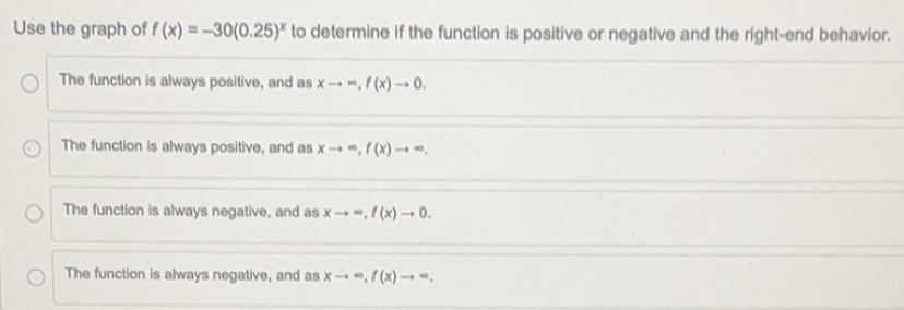 Solved: Use the graph of f(x)=-30(0.25)^x to determine if the function ...