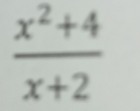  (x^2+4)/x+2 