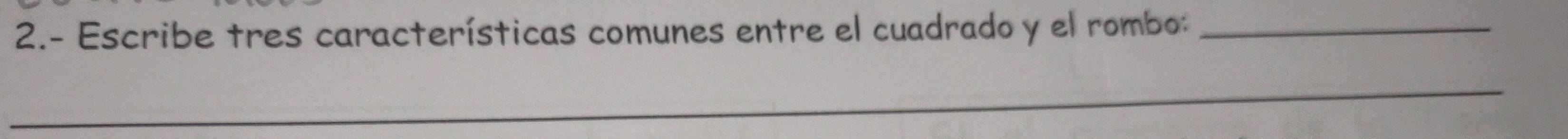 2.- Escribe tres características comunes entre el cuadrado y el rombo:_ 
_
