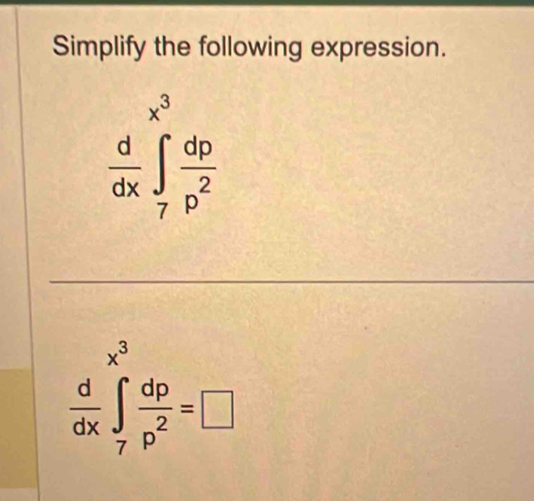 Simplify the following expression.
 d/dx ∈t _7^((x^3)) dp/p^2 
 d/dx ∈t _7^((x^3)) dp/p^2 =□