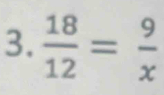  18/12 = 9/x 