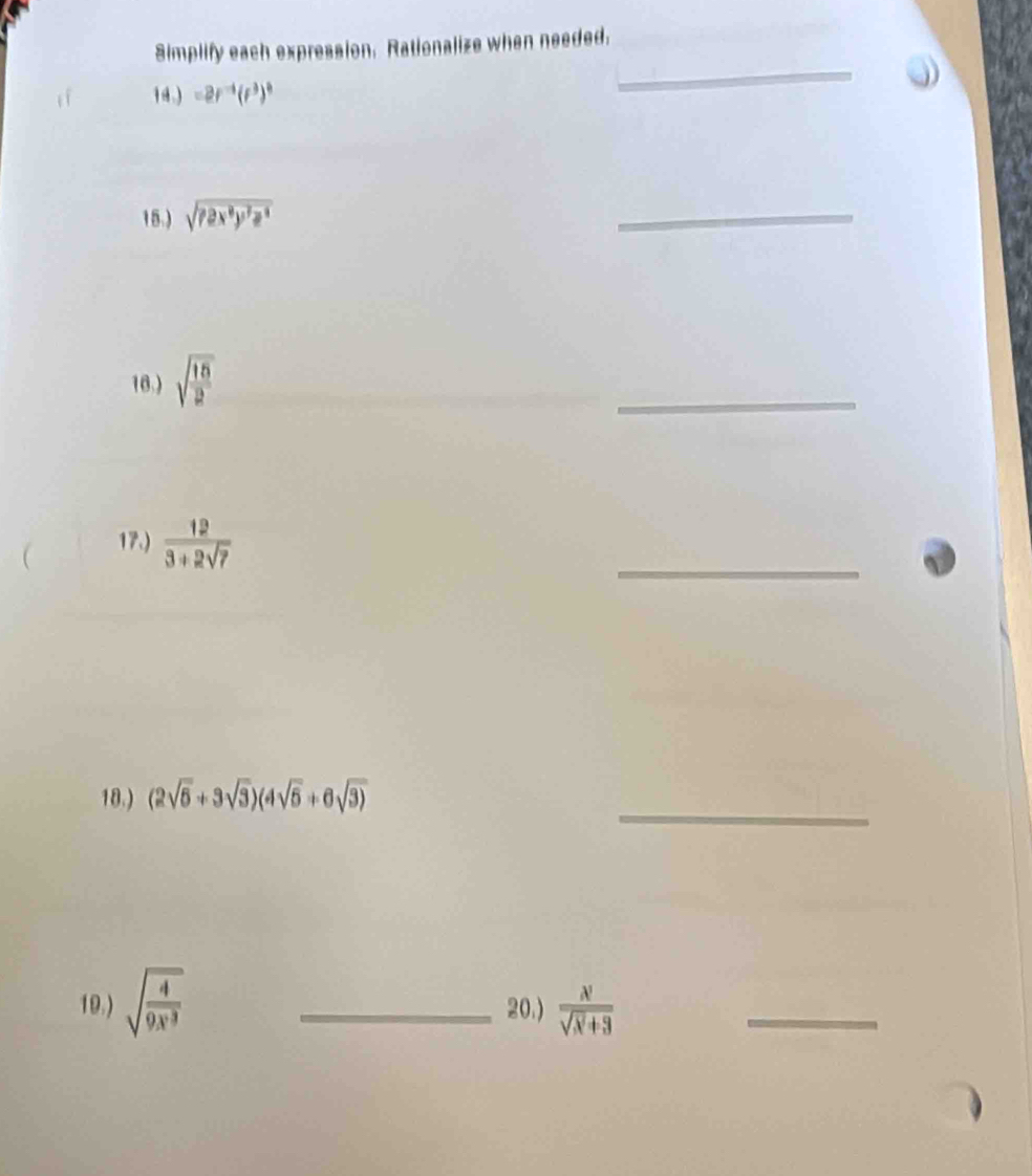 Simplify each expression. Rationalize when needed. 
14.) -2r^(-4)(r^3)^0
_ 
15.) sqrt(72x^8y^7z^2)
_ 
16.) sqrt(frac 15)2
_ 
17.)  12/3+2sqrt(7) 
_ 
_ 
18.) (2sqrt(5)+3sqrt(3))(4sqrt(5)+6sqrt(3))
19.) sqrt(frac 4)9x^3 _20.)  x/sqrt(x)+3 
_