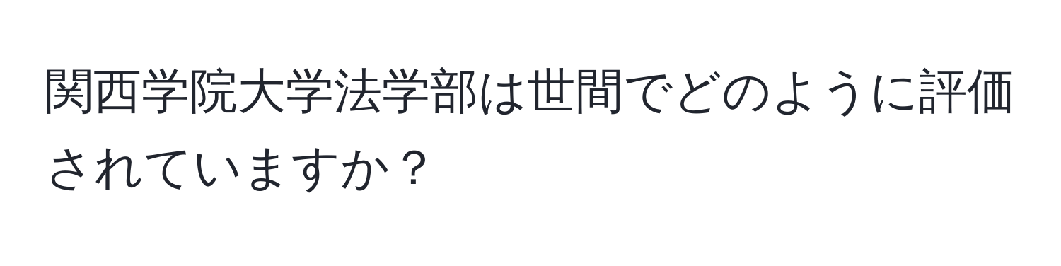 関西学院大学法学部は世間でどのように評価されていますか？