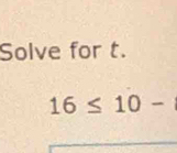 Solve for t.
16≤ 10-