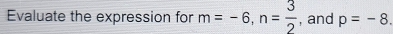 Evaluate the expression for m=-6, n= 3/2  , and p=-8.