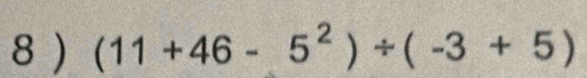 8 ) (11+46-5^2)/ (-3+5)