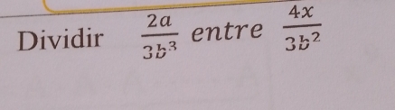 Dividir  2a/3b^3  entre  4x/3b^2 