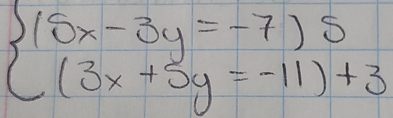 beginarrayl (5x-3y=-7)5 (3x+5y=-11)+3endarray.