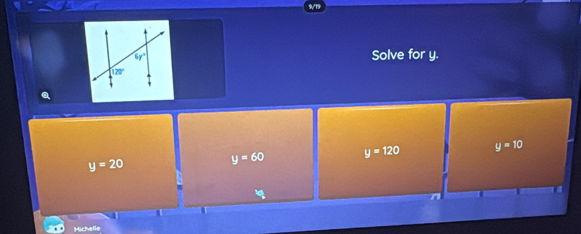 9/19
Solve for y.
Q
y=10
y=20
y=60
y=120
Michelle