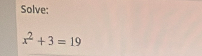 Solve:
x^2+3=19